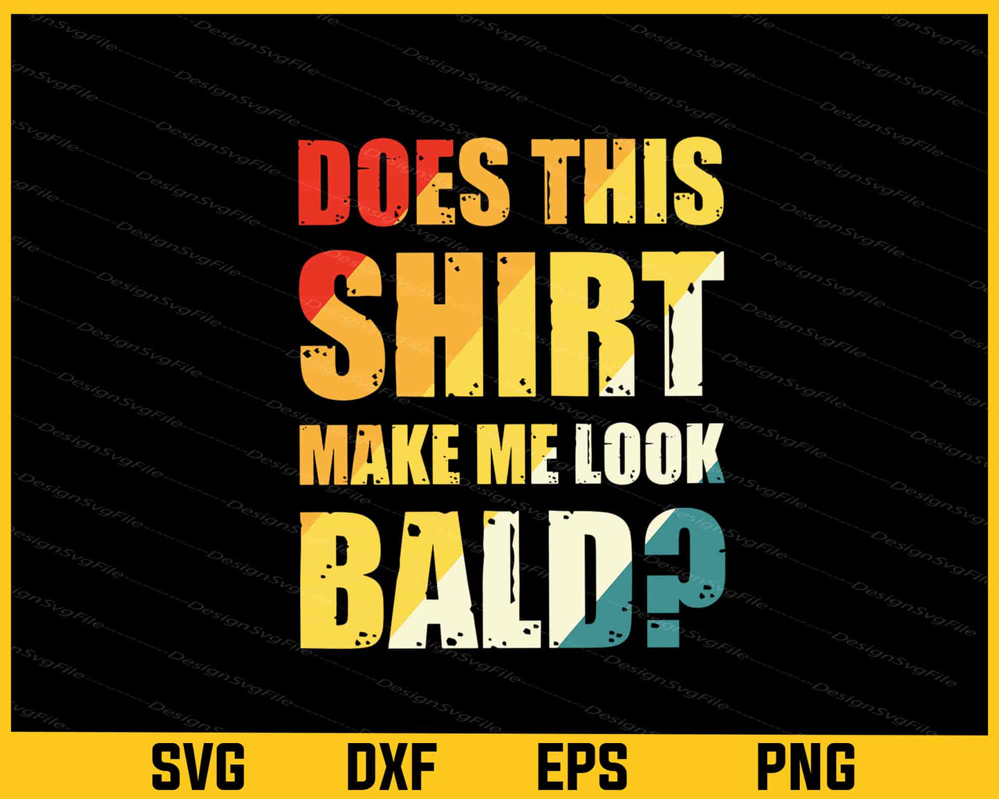 Does This Shirt Make Me Look Bald Svg Cutting Printable File - Premium Cutting Files in SVG, PNG & EPS Formats - Premium SVG Cutting Files for Crafts
