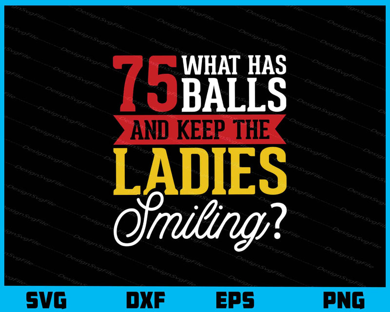 75 What Has Balls And Keep The Ladies svg