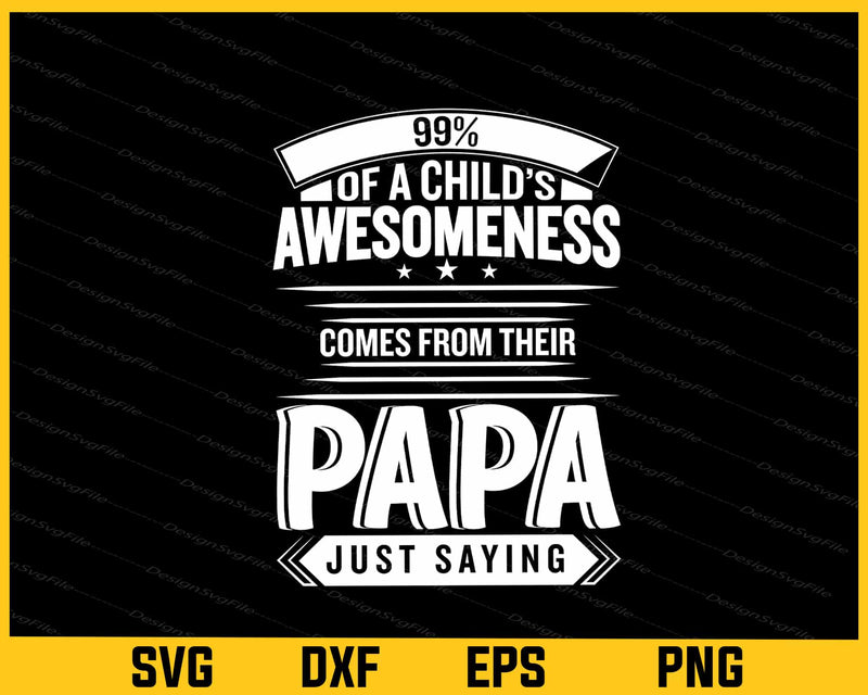 99 Child’s Awesomeness Comes Papa Svg Cutting Printable File