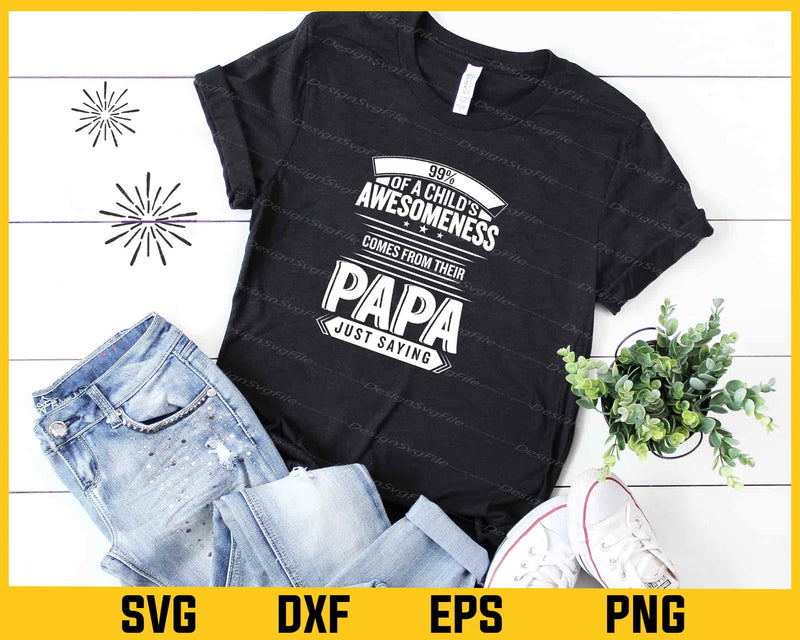 99 Child’s Awesomeness Comes Papa Svg Cutting Printable File