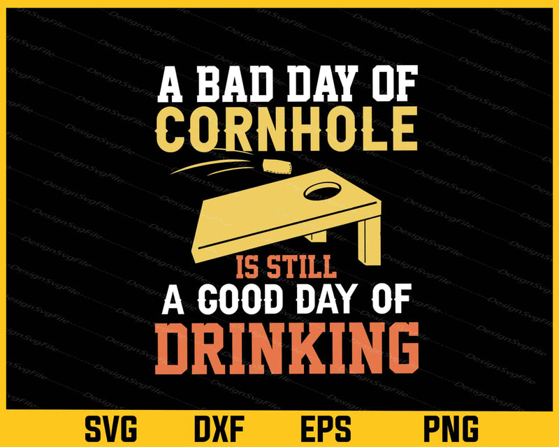 A Bad Day Of Cornhole Is Still A Good Day Drinking Svg Cutting Printable File