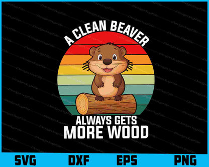 A Clean Beaver Always Gets More Wood SVG