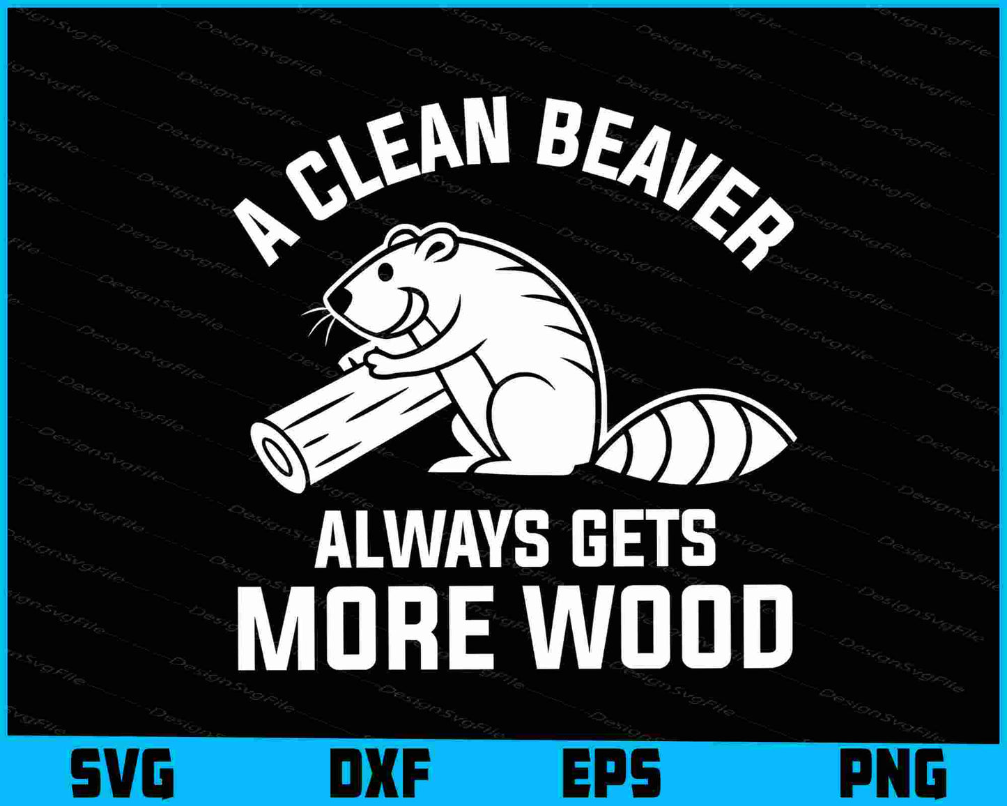 A Clean Beaver Always Gets More Wood SVG Animal Shirt