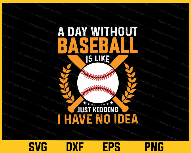 A Day Without Baseball Is Like Just Kidding Svg Cutting Printable File