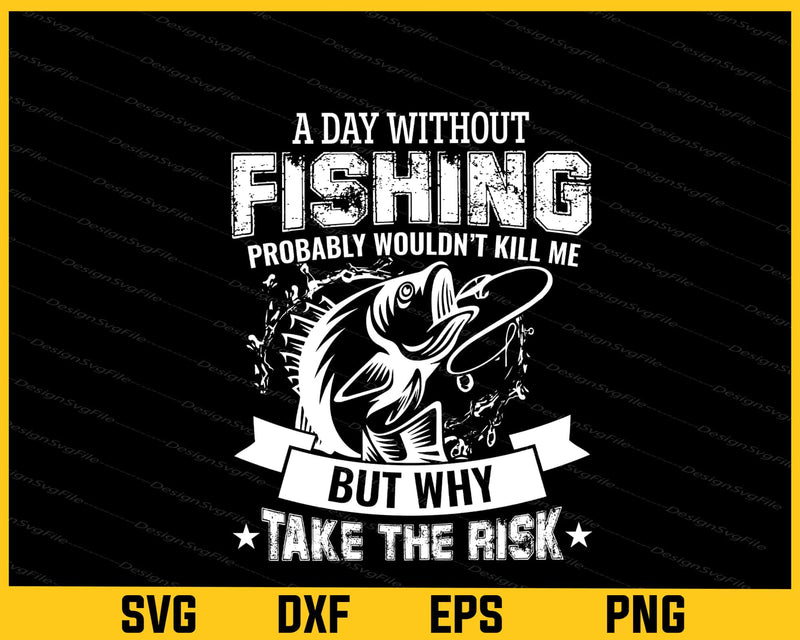 A Day Without Fishing Probably Wouldnt Kill Me svg