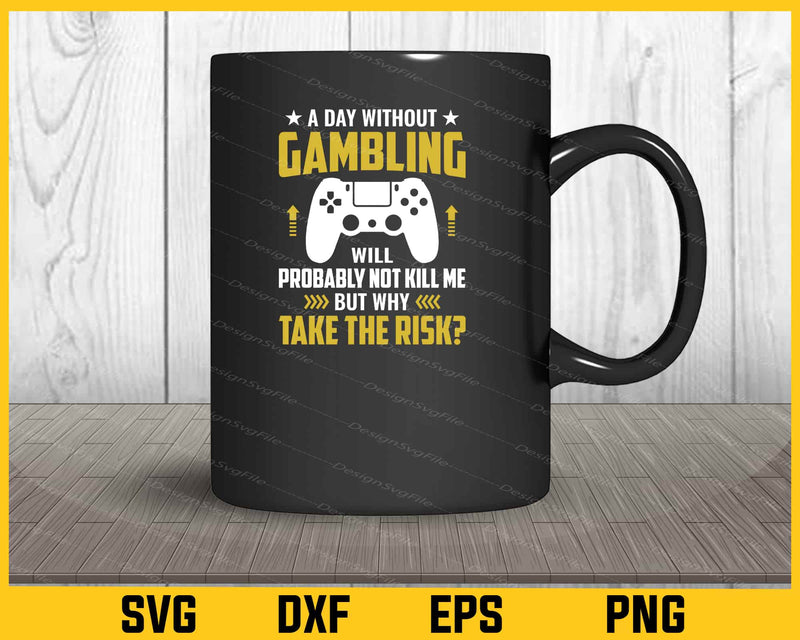 A Day Without Gambling Will Gaming mug