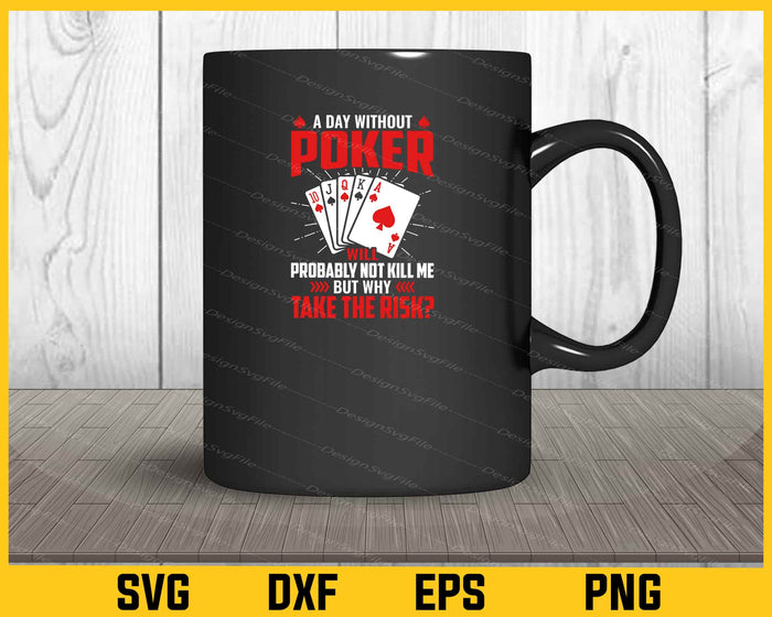 A Day Without Poker Probaly Not Kill Me Svg Cutting Printable File  - Premium Cutting Files in SVG, PNG & EPS Formats - Premium SVG Cutting Files for Crafts