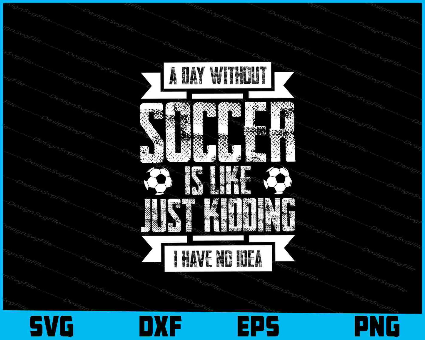 A Day Without Soccer Is Like Just Kidding