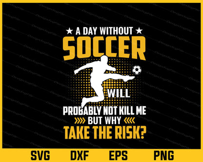 A Day Without Soccer Probably Football Svg Cutting Printable File  - Premium Cutting Files in SVG, PNG & EPS Formats - Premium SVG Cutting Files for Crafts