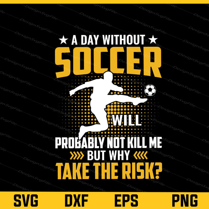A Day Without Soccer Probably Football Svg Cutting Printable File  - Premium Cutting Files in SVG, PNG & EPS Formats - Premium SVG Cutting Files for Crafts