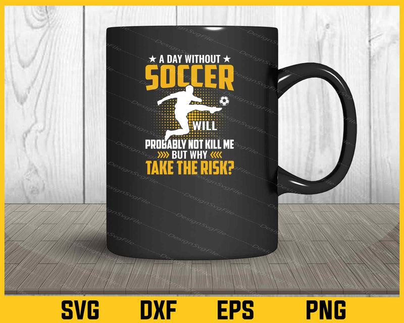 A Day Without Soccer Probably Football Svg Cutting Printable File  - Premium Cutting Files in SVG, PNG & EPS Formats - Premium SVG Cutting Files for Crafts