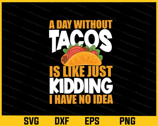 A Day Without Tacos Is Like Just Kidding Svg Cutting Printable File  - Premium Cutting Files in SVG, PNG & EPS Formats - Premium SVG Cutting Files for Crafts