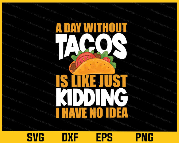A Day Without Tacos Is Like Just Kidding Svg Cutting Printable File  - Premium Cutting Files in SVG, PNG & EPS Formats - Premium SVG Cutting Files for Crafts