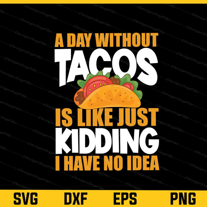 A Day Without Tacos Is Like Just Kidding Svg Cutting Printable File  - Premium Cutting Files in SVG, PNG & EPS Formats - Premium SVG Cutting Files for Crafts