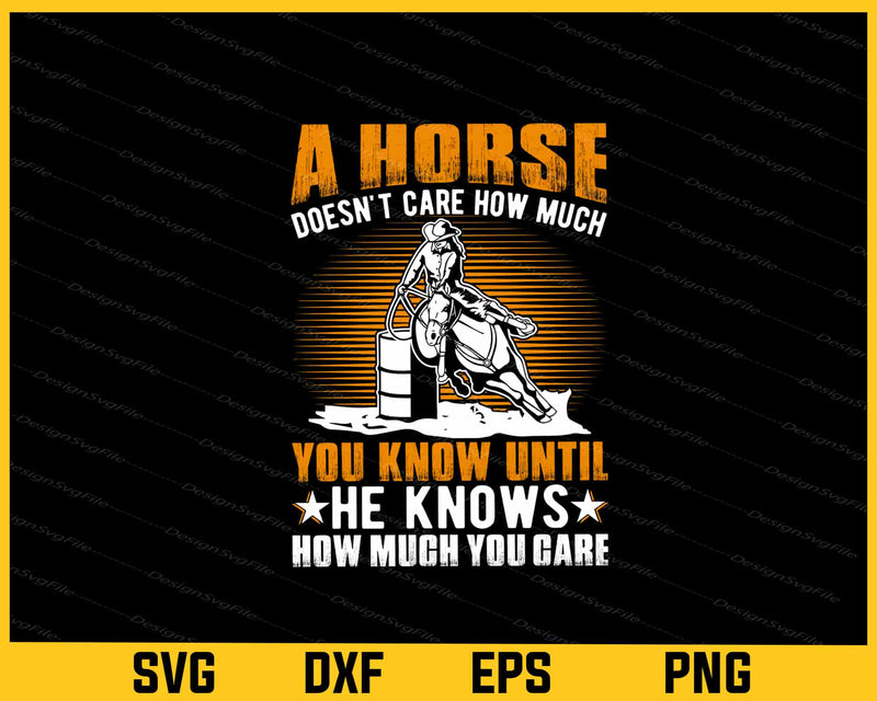 A Horse Doesn’t Care How Much You Know Until Svg Cutting Printable File