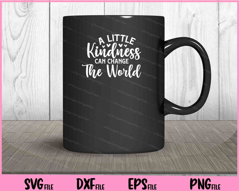 A Little Kindness Can Change The World mug