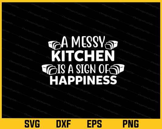 A Messy Kitchen Is A Sign Of Happiness Svg Cutting Printable File  - Premium Cutting Files in SVG, PNG & EPS Formats - Premium SVG Cutting Files for Crafts