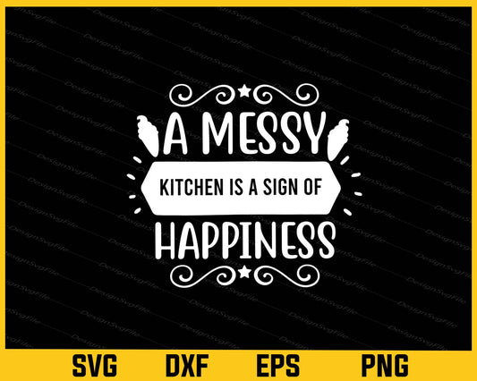 A Messy Kitchen Is A Sign Of Happiness t shirt Svg Cutting Printable File  - Premium Cutting Files in SVG, PNG & EPS Formats - Premium SVG Cutting Files for Crafts