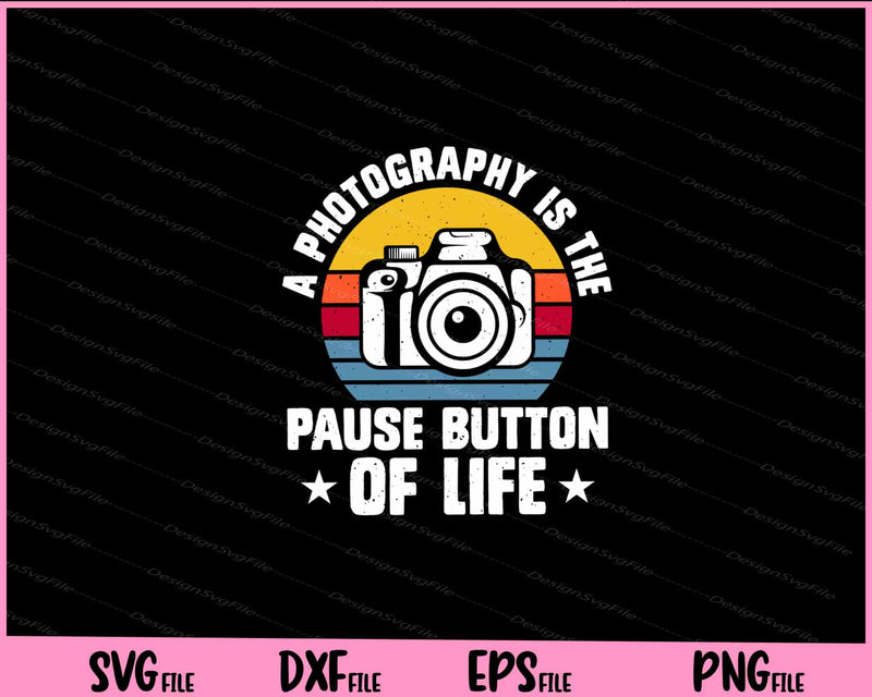 A Photography Is The Pause Button Of Life svg