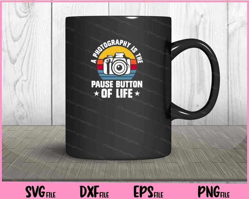 A Photography Is The Pause Button Of Life mug