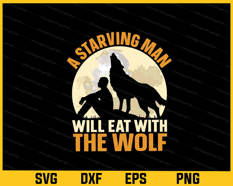 A Starving Man Will Eat With The Wolf Svg Cutting Printable File