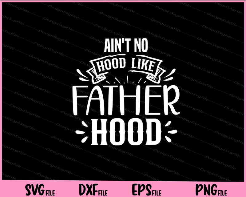 Ain't No Hood Like Fatherhood Svg Cutting Printable Files  - Premium Cutting Files in SVG, PNG & EPS Formats - Premium SVG Cutting Files for Crafts