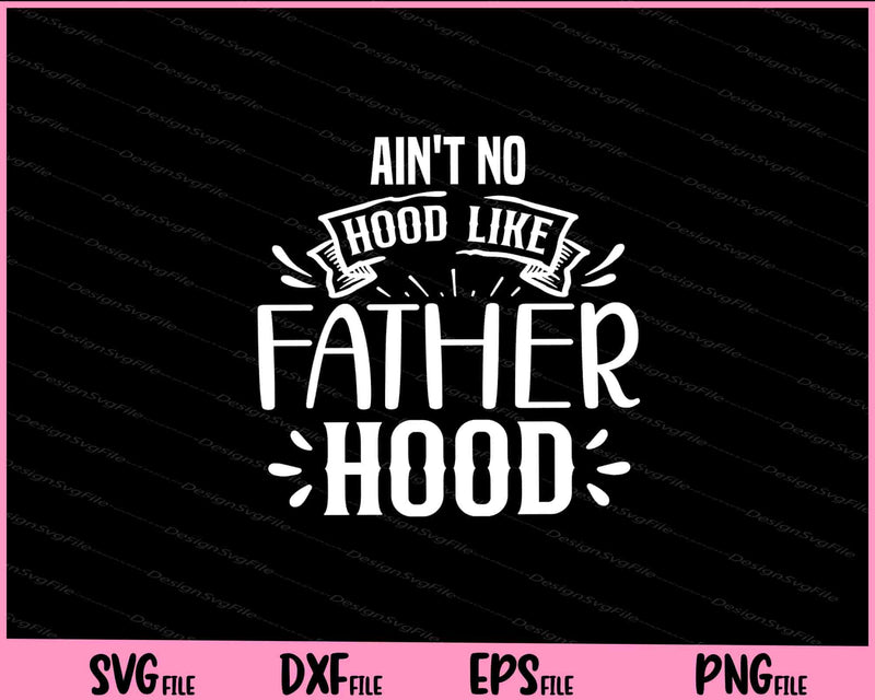 Ain't No Hood Like Fatherhood svg