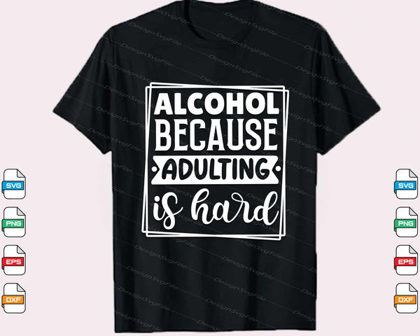 Alcohol Because Adulting Is Hard Svg Cutting Printable File