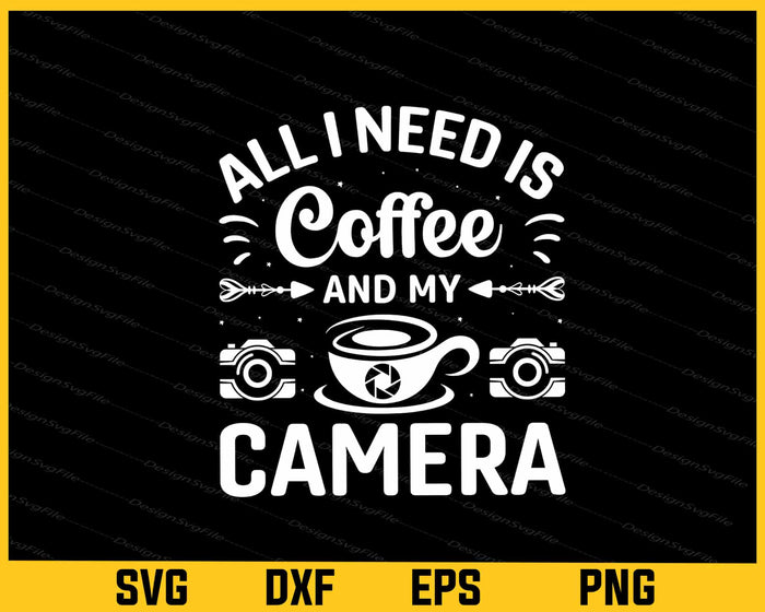 All I Need Is Coffee and My Camera Svg Cutting Printable File  - Premium Cutting Files in SVG, PNG & EPS Formats - Premium SVG Cutting Files for Crafts