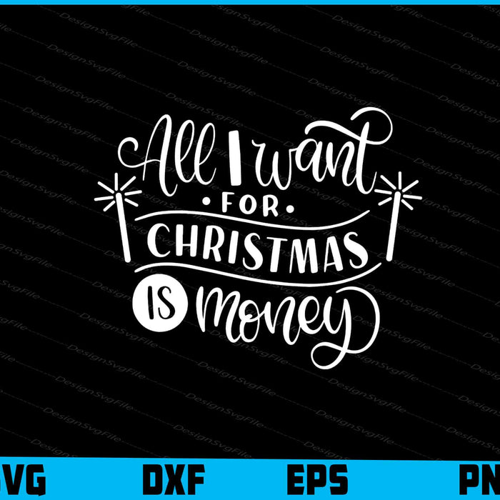 All I Want for Christmas Is Money Svg Dxf Png For Silhouette, Cut Files  - Premium Cutting Files in SVG, PNG & EPS Formats - Premium SVG Cutting Files for Crafts