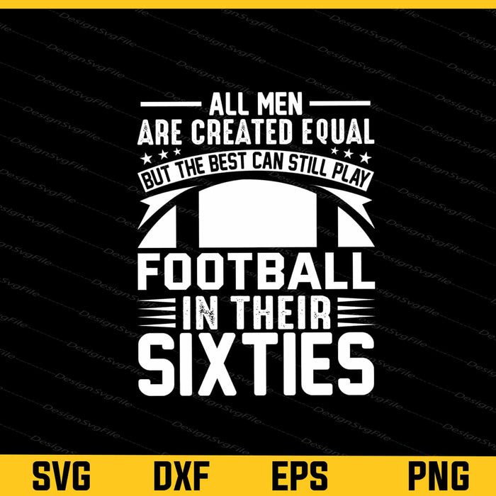 All Men Are Created Equal Football In Their Sixties Svg Cutting Printable File  - Premium Cutting Files in SVG, PNG & EPS Formats - Premium SVG Cutting Files for Crafts