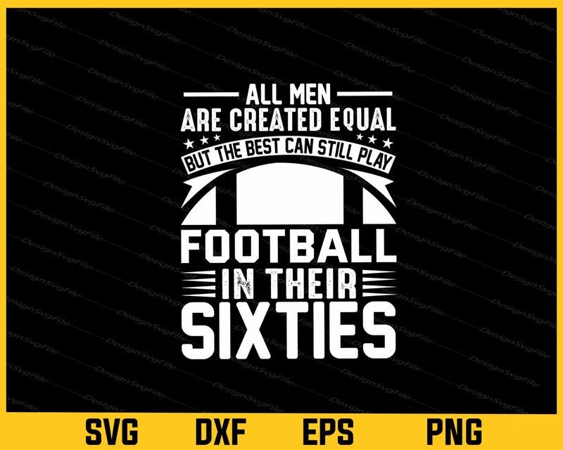 All Men Are Created Equal Football In Their Sixties Svg Cutting Printable File