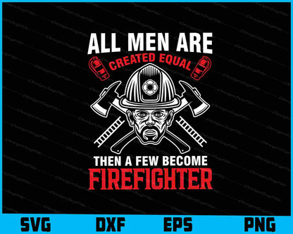 All Men Are Created Equal Then A Few Become Firefighter SVG