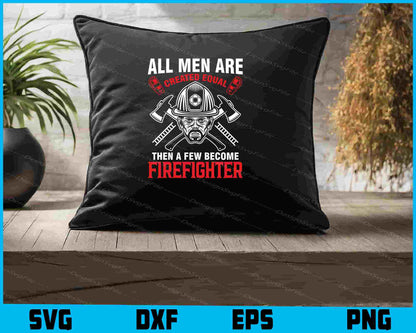 All Men Are Created Equal Then A Few Become Firefighter SVG