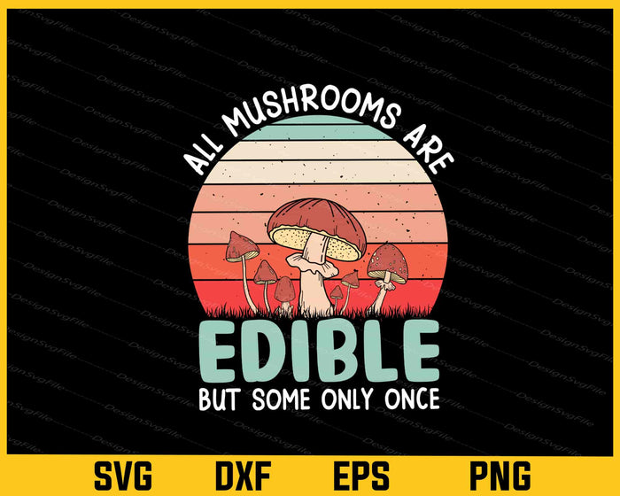 All Mushrooms Are Edible Some Only Once Svg Cutting Printable File  - Premium Cutting Files in SVG, PNG & EPS Formats - Premium SVG Cutting Files for Crafts