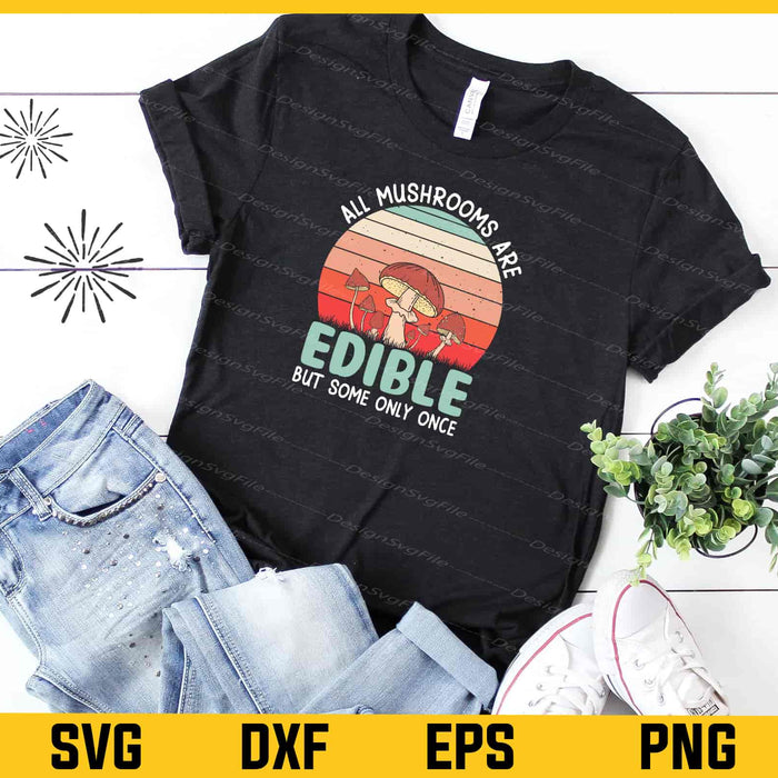All Mushrooms Are Edible Some Only Once Svg Cutting Printable File  - Premium Cutting Files in SVG, PNG & EPS Formats - Premium SVG Cutting Files for Crafts