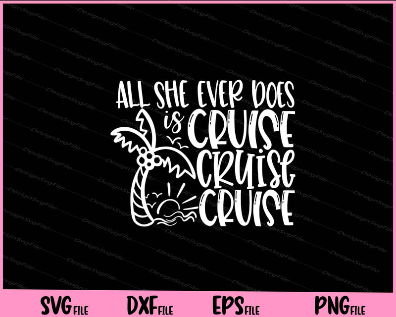 All She Ever Does Is Cruise Cruise svg