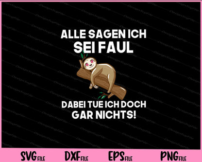 Alle Sagen Ich Sei Faul Dabei Tue Ich Doch Gar Nichts! Svg Cutting Printable Files  - Premium Cutting Files in SVG, PNG & EPS Formats - Premium SVG Cutting Files for Crafts