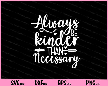 Always Be Kinder Than Necessary Svg Cutting Printable Files  - Premium Cutting Files in SVG, PNG & EPS Formats - Premium SVG Cutting Files for Crafts