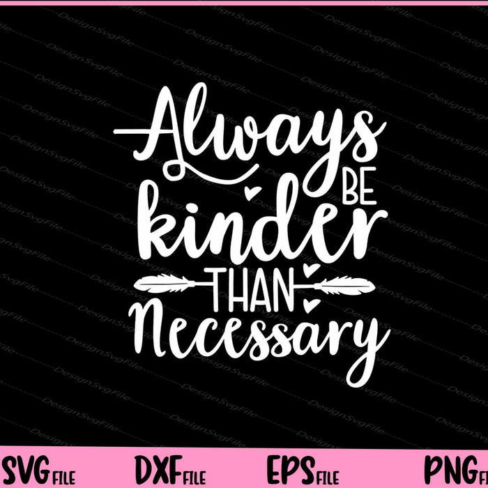 Always Be Kinder Than Necessary Svg Cutting Printable Files  - Premium Cutting Files in SVG, PNG & EPS Formats - Premium SVG Cutting Files for Crafts