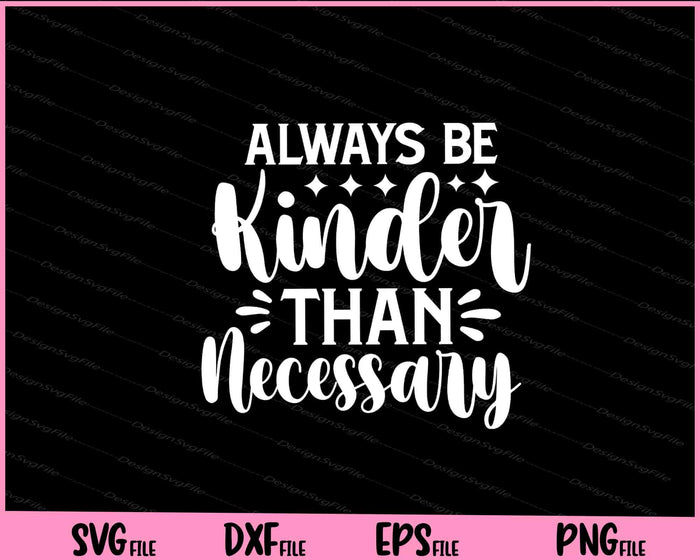 Always Be Kinder Than Necessary Svg Cutting Printable Files  - Premium Cutting Files in SVG, PNG & EPS Formats - Premium SVG Cutting Files for Crafts