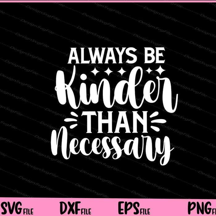 Always Be Kinder Than Necessary Svg Cutting Printable Files  - Premium Cutting Files in SVG, PNG & EPS Formats - Premium SVG Cutting Files for Crafts