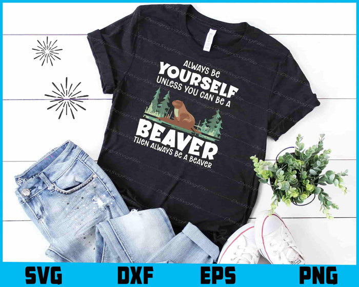 Always Be Yourself Unless You Can Be A Beaver SVG