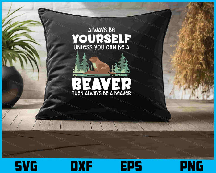 Always Be Yourself Unless You Can Be A Beaver SVG