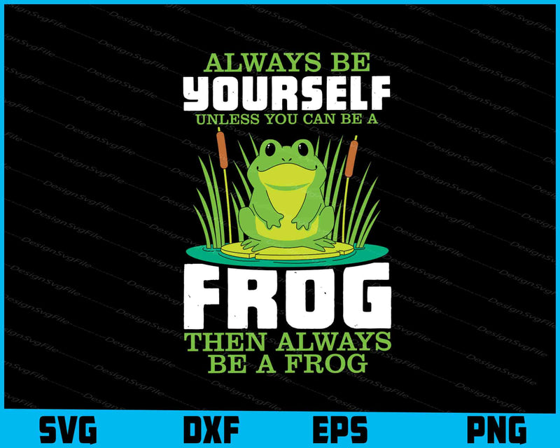 Always Be Yourself Unless You Can Be A Frog SVG