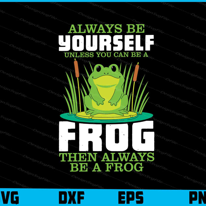 Always Be Yourself Unless You Can Be A Frog SVG