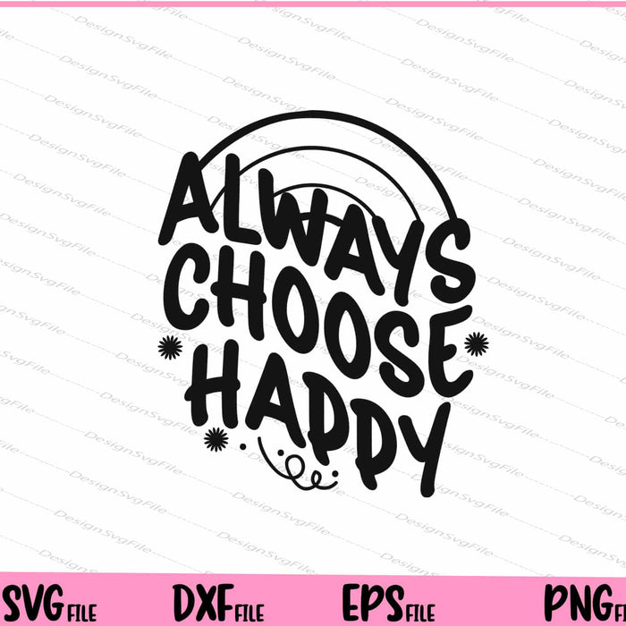 Always Choose happy Svg Cutting Printable Files  - Premium Cutting Files in SVG, PNG & EPS Formats - Premium SVG Cutting Files for Crafts