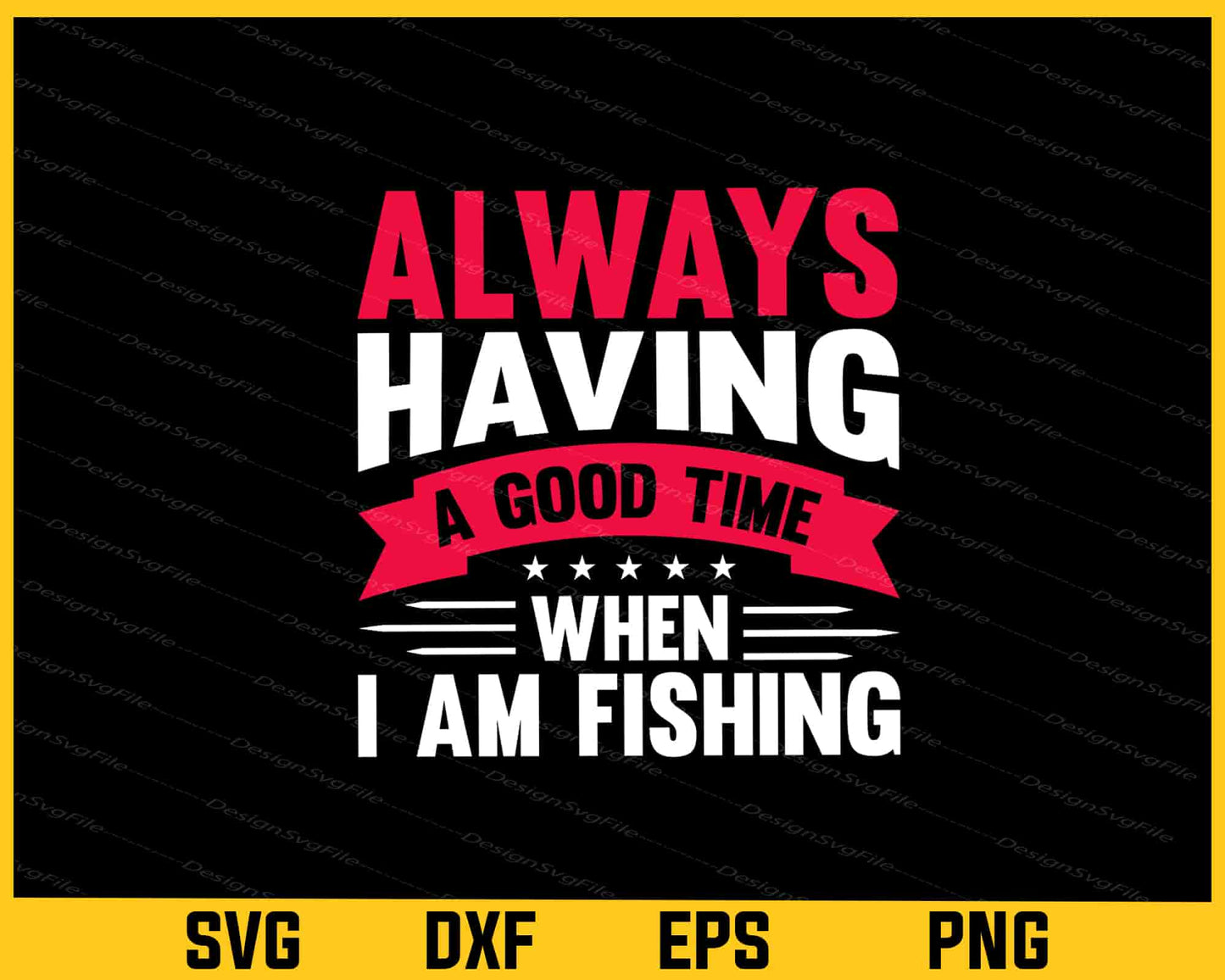 Always Having A Good Time When I’m Fishing Svg Cutting Printable File  - Premium Cutting Files in SVG, PNG & EPS Formats - Premium SVG Cutting Files for Crafts