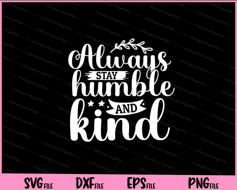 Always Stay Humble And Kind Svg Cutting Printable Files  - Premium Cutting Files in SVG, PNG & EPS Formats - Premium SVG Cutting Files for Crafts