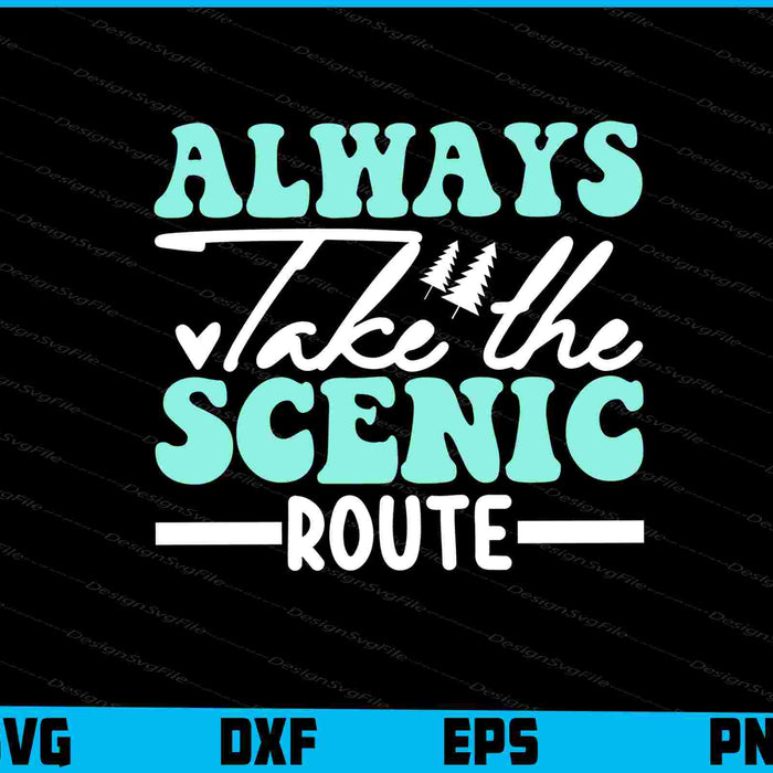 Always Take The Scenic Route SVG PNG Design Printable File  - Premium Cutting Files in SVG, PNG & EPS Formats - Premium SVG Cutting Files for Crafts